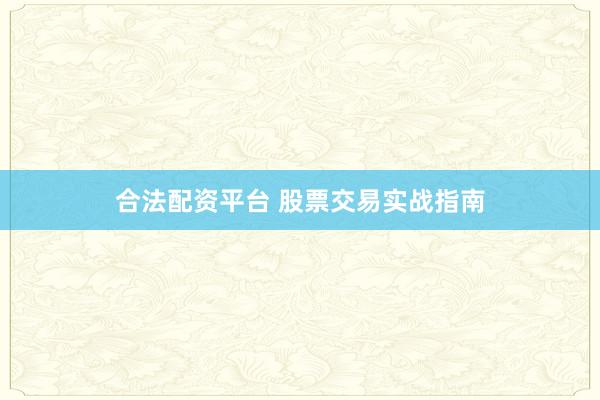 合法配资平台 股票交易实战指南