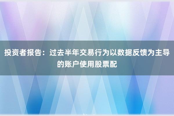 投资者报告：过去半年交易行为以数据反馈为主导的账户使用股票配
