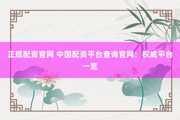 正规配资官网 中国配资平台查询官网:权威平台一览